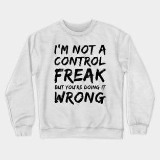 I'm Not A Control Freak But You're Doing It Wrong. Funny Sarcastic NSFW Rude Inappropriate Saying Crewneck Sweatshirt